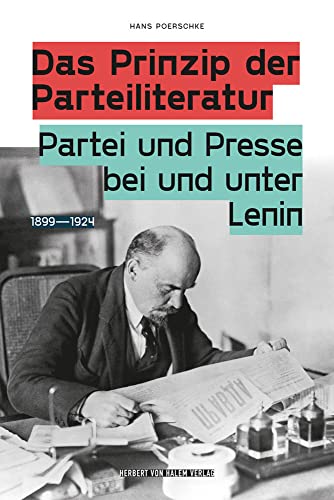 Das Prinzip der Parteiliteratur: Partei und Presse bei und unter Lenin 1899 - 1924 Das Prinzip der Parteiliteratur: Partei und Presse bei und unter Lenin 1899 - 1924 von Herbert von Halem Verlag