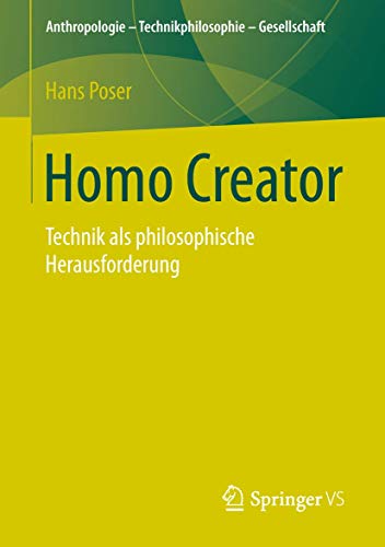 Homo Creator: Technik als philosophische Herausforderung (Anthropologie – Technikphilosophie – Gesellschaft)