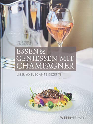 Essen & Geniessen mit Champagner: Über 60 elegante Rezepte