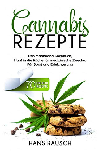 Cannabis Rezepte: Das Marihuana Kochbuch, Hanf in die Küche für medizinische Zwecke. 70 einfache Rezepte. Für Spaß und Erleichterung. Cannabis Rezepte: Das Marihuana Kochbuch, Hanf in die Küche für medizinische Zwecke. 70 einfache Rezepte. Für Spaß und Erleichterung.