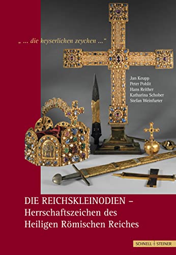 »die keyserlichen Zeychen« - Die Reichskleinodien - Herrschaftszeichen des Heiligen Römischen Reiches