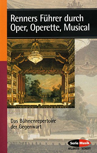 Renners Führer durch Oper, Operette, Musical: Das Bühnenrepertoire der Gegenwart (Serie Musik)