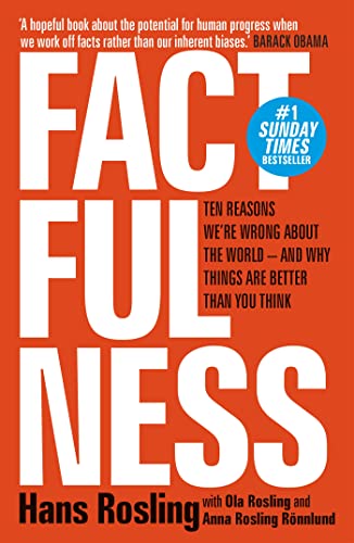 Factfulness: Ten Reasons We're Wrong About The World - And Why Things Are Better Than You Think Factfulness: Ten Reasons We're Wrong About The World - And Why Things Are Better Than You Think
