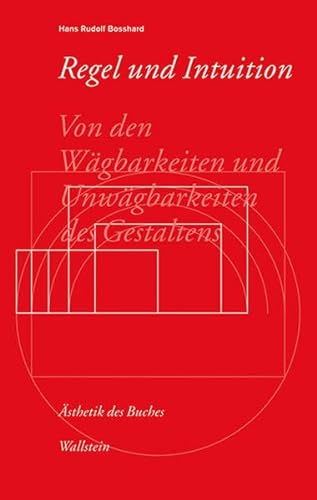 Regel und Intuition: Von den Wägbarkeiten und Unwägbarkeiten des Gestaltens (Ästhetik des Buches) von Wallstein Verlag GmbH