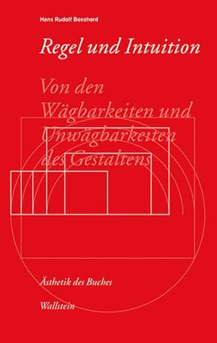 Regel und Intuition: Von den Wägbarkeiten und Unwägbarkeiten des Gestaltens (Ästhetik des Buches)