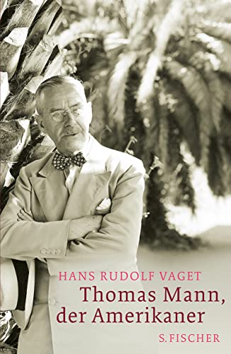 Thomas Mann, der Amerikaner: Leben und Werk im amerikanischen Exil, 1938-1952