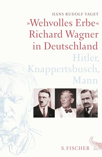 »Wehvolles Erbe«: Richard Wagner in Deutschland. Hitler, Knappertsbusch, Mann »Wehvolles Erbe«: Richard Wagner in Deutschland. Hitler, Knappertsbusch, Mann von FISCHERVERLAGE