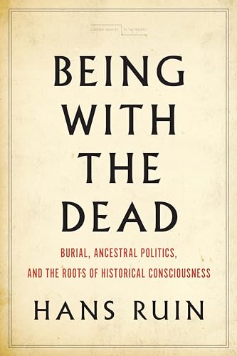 Being with the Dead: Burial, Ancestral Politics, and the Roots of Historical Consciousness (Cultural Memory in the Present) von Stanford University Press