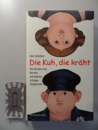 Die Kuh, die kräht: Von Hermann und Hermine und anderen schrägen Zeitgenossen