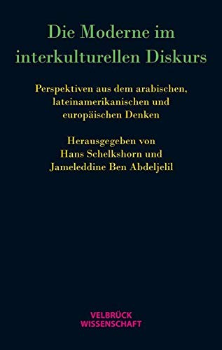 Die Moderne im interkulturellen Diskurs: Perspektiven aus dem arabischen, lateinamerikanischen und europäischen Denken von Velbrück Wissenschaft