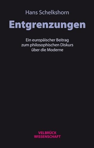 Entgrenzungen: Ein europäischer Beitrag zum Diskurs der Moderne