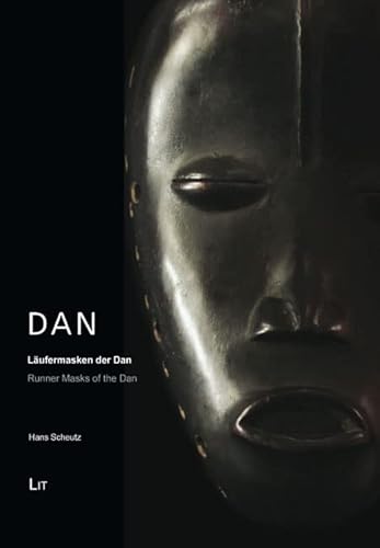 Dan - Läufermasken der Dan - Dan - Runner Masks of the Dan / Lobi: Die Kunst eines Volkes im Länderdreieck Elfenbeinküste, Burkina Faso und Ghana - ... of the Ivory Coast, Burkina Faso and Ghana von Lit Verlag