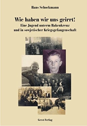 Wie haben wir uns geirrt: Eine Jugend unterm Hakenkreuz und in sowjetischer Kriegsgefangenschaft Wie haben wir uns geirrt: Eine Jugend unterm Hakenkreuz und in sowjetischer Kriegsgefangenschaft von Geest-Verlag