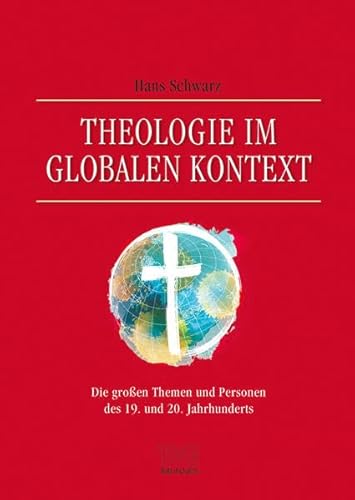 Theologie im globalen Kontext: Die großen Themen und Personen des 19. und 20. Jahrhunderts Theologie im globalen Kontext: Die großen Themen und Personen des 19. und 20. Jahrhunderts