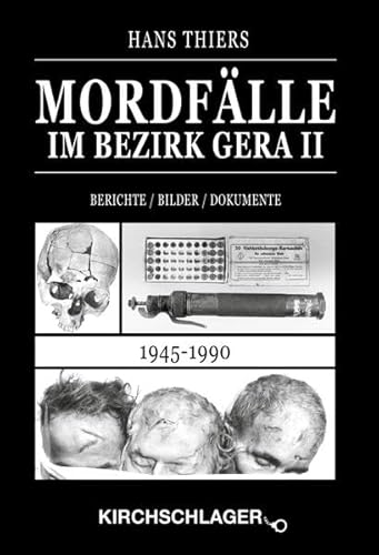 Mordfälle im Bezirk Gera II: Berichte / Bilder / Dokumente (1945–1990) von Kirchschlager Verlag