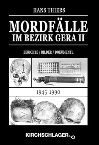 Mordfälle im Bezirk Gera II: Berichte / Bilder / Dokumente (1945–1990) von Kirchschlager Verlag