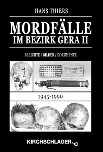 Mordfälle im Bezirk Gera II: Berichte / Bilder / Dokumente (1945–1990)