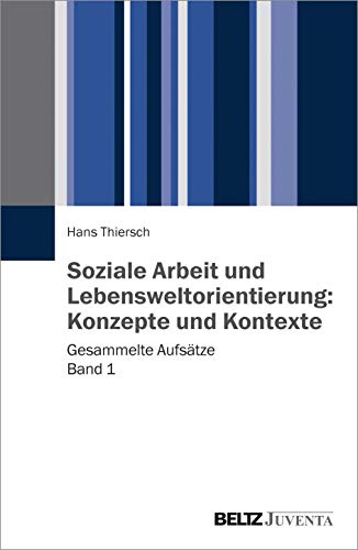 Soziale Arbeit und Lebensweltorientierung: Konzepte und Kontexte: Gesammelte Aufsätze Band 1 von Beltz Juventa