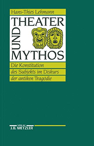Theater und Mythos: Die Konstitution des Subjekts im Diskurs der antiken Tragödie von J.B. Metzler