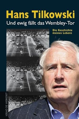 Und ewig fällt das Wembley-Tor. Die Geschichte meines Lebens von Die Werkstatt GmbH