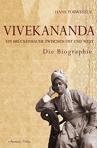 Vivekananda: Ein Brückenbauer zwischen Ost und West (Die Biographie)