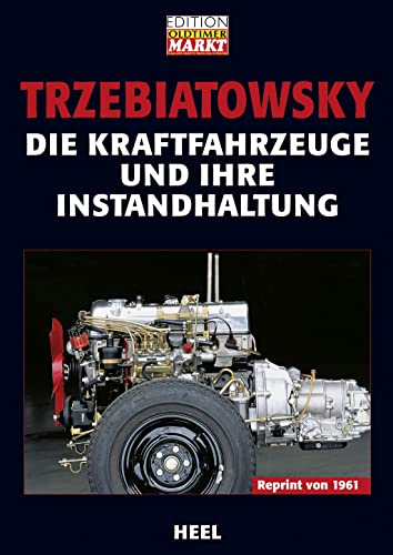 Die Kraftfahrzeuge und ihre Instandhaltung: Reprint von 1961 (VLB Reihenkürzel: TX927 - 25 Jahre HEEL Klassiker)