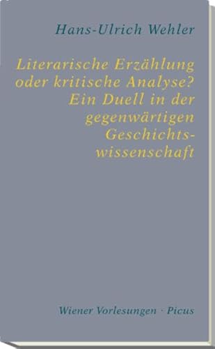 Literarische Erzählung oder kritische Analyse? Ein Duell in der gegenwärtigen Geschichtswissenschaft: Mit e. Vorw. v. Hubert Chr. Ehalt (Wiener Vorlesungen) von Picus Verlag