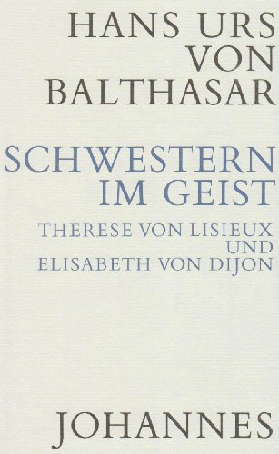Schwestern im Geist: Therese von Lisieux und Elisabeth von Dijon Schwestern im Geist: Therese von Lisieux und Elisabeth von Dijon