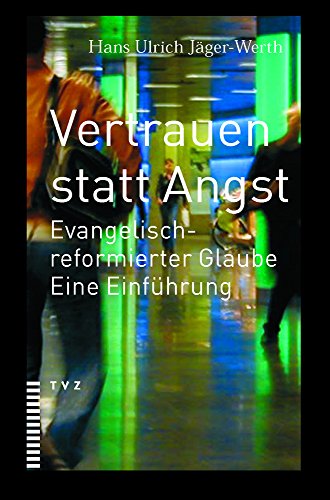 Vertrauen statt Angst. Evangelisch-reformierter Glaube. Eine Einführung von Theologischer Verlag