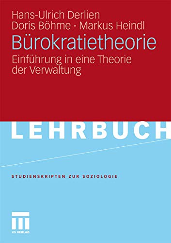 Bürokratietheorie: Einführung in eine Theorie der Verwaltung (Studienskripten zur Soziologie)