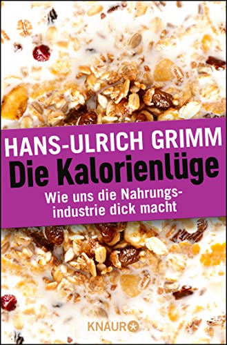 Die Kalorienlüge: Wie uns die Nahrungsindustrie dick macht Die Kalorienlüge: Wie uns die Nahrungsindustrie dick macht