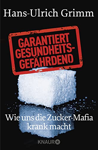 Garantiert gesundheitsgefährdend: Wie uns die Zucker-Mafia krank macht von Knaur Taschenbuch