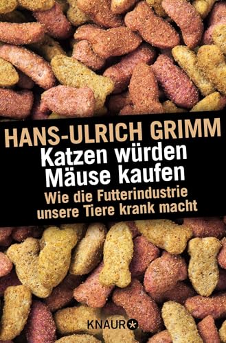 Katzen würden Mäuse kaufen: Wie die Futterindustrie unsere Tiere krank macht von Knaur Taschenbuch