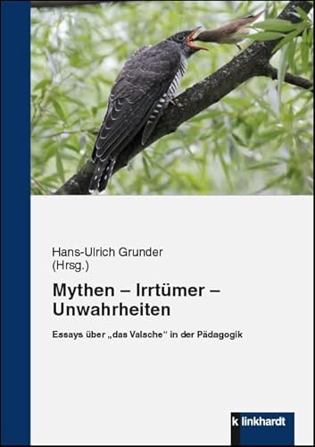 Mythen - Irrtümer - Unwahrheiten: Essays über "das Valsche" in der Pädagogik: Essays über "das Valsche" in der Pädagogik von Klinkhardt, Julius