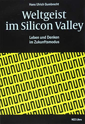 Weltgeist im Silicon Valley: Leben und Denken im Zukunftsmodus