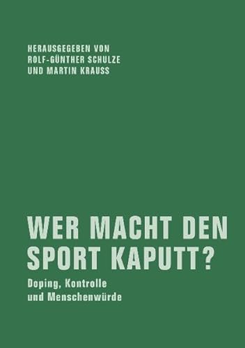 Wer macht den Sport kaputt?: Doping, Kontrolle und Menschenwürde