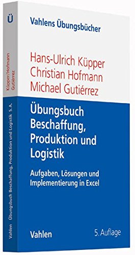 Übungsbuch Beschaffung, Produktion und Logistik: Aufgaben, Lösungen und Implementierung in Excel (Vahlens Übungsbücher der Wirtschafts- und Sozialwissenschaften)