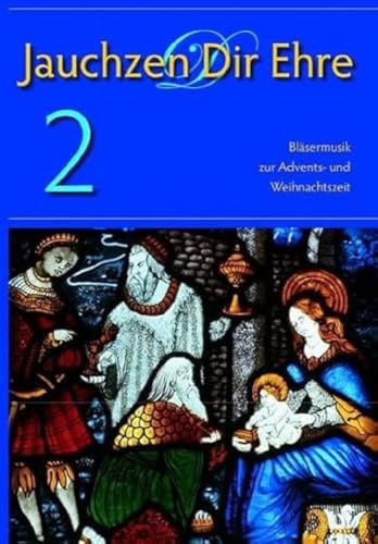Jauchzen Dir Ehre 2: Bläsermusik zur Advents- und Weihnachtszeit Jauchzen Dir Ehre 2: Bläsermusik zur Advents- und Weihnachtszeit
