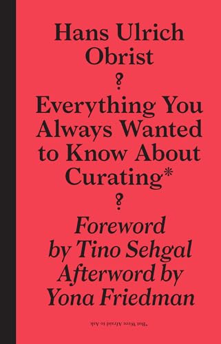 Everything You Always Wanted to Know About Curating* *But Were Afraid to Ask (Sternberg Press)