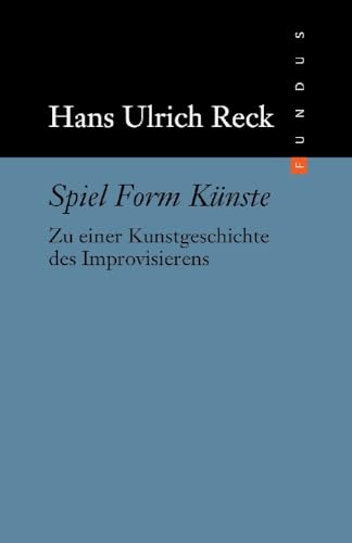 Spiel Form Künste: Zu einer Kunstgeschichte des Improvisierens (FUNDUS, Band 197) von DISTANZ Verlag