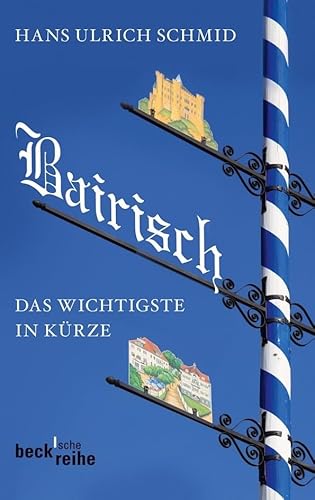 Bairisch: Das Wichtigste in Kürze (Beck'sche Reihe)