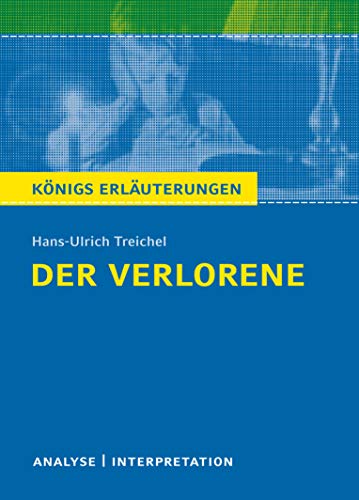 Der Verlorene von Hans-Ulrich Treichel.: Textanalyse und Interpretation mit ausführlicher Inhaltsangabe und Abituraufgaben mit Lösungen. (Königs Erläuterungen).