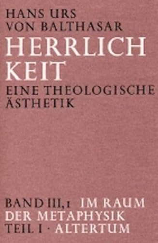 Herrlichkeit. Eine theologische Ästhetik / Im Raum der Metaphysik / Altertum: Bd III, 1, Teil 1 von Johannes