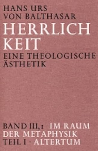 Herrlichkeit. Eine theologische Ästhetik / Im Raum der Metaphysik / Altertum: Bd III, 1, Teil 1 von Johannes