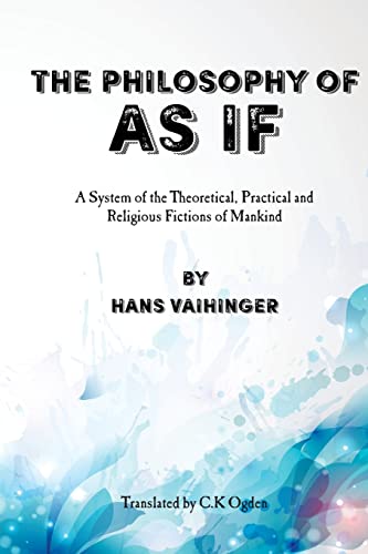 The Philosophy of "As If": A System of the Theoretical, Practical and Religious Fictions of Mankind