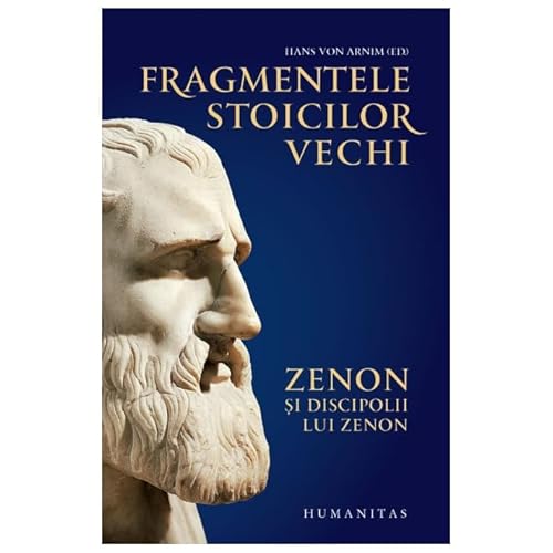 Fragmentele Stoicilor Vechi. Zenon Si Discipolii Lui Zenon von Humanitas