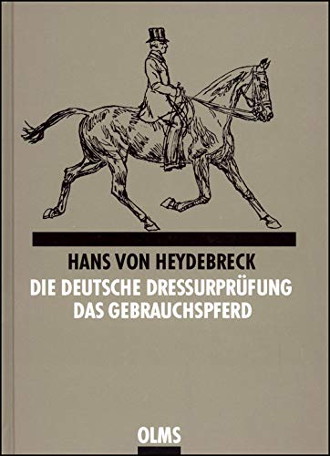 Die deutsche Dressurprüfung: Zusammen mit: Das Gebrauchspferd und seine Ausbildung. Beiträge zum richtigen Verständnis der Reitvorschrift. (Documenta Hippologica)