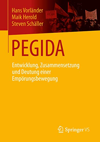 PEGIDA: Entwicklung, Zusammensetzung und Deutung einer Empörungsbewegung von Springer VS