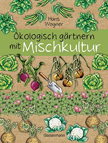 Ökologisch gärtnern mit Mischkultur. Für einen gesunden und nachhaltigen Garten. Anbau, Aussaat, Ernte ohne Insektengifte und Kunstdünger. Mit ... sowie die besten Vor- und Nachkulturen von Bassermann, Edition