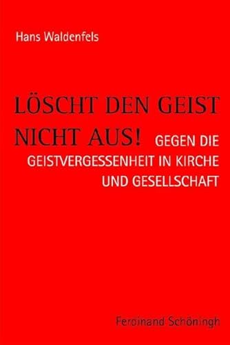 Löscht den Geist nicht aus!: Gegen die Geistvergessenheit in Kirche und Gesellschaft